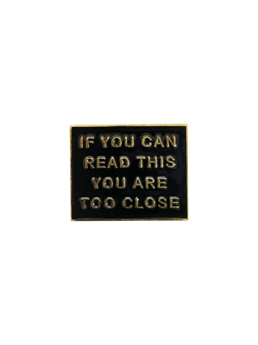 If You Can Read This You Are Too Close Enamel Pin Badge