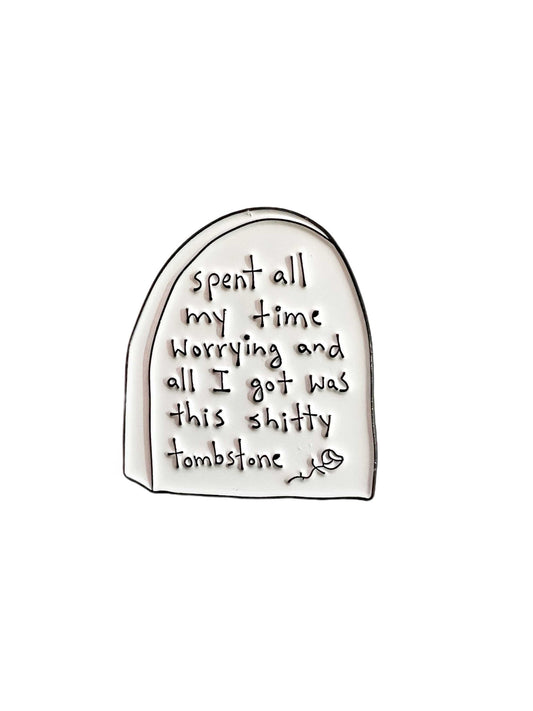 Spent All My Time Worring and All I Got Was This Shitty Tombstone Enamel Pin Badge